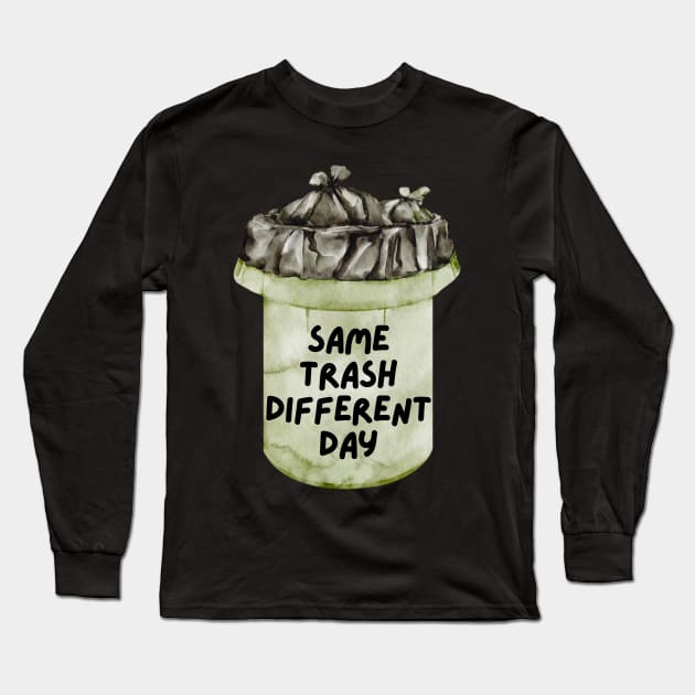 Same Trash Different Day Trash Can Long Sleeve T-Shirt by Murray's Apparel